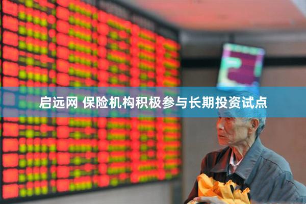 启远网 保险机构积极参与长期投资试点